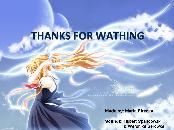 THANKS FOR WATHING Made by: Maria Pirecka Sounds: Hubert Spandowski & Weronika Serówka 