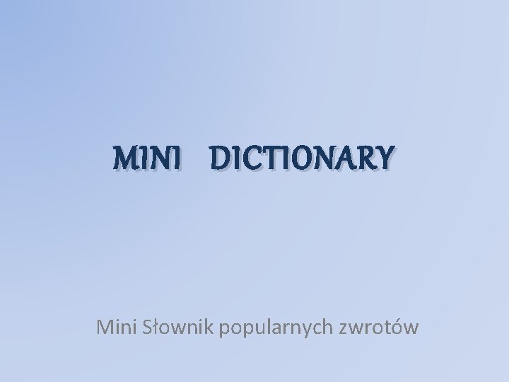 MINI DICTIONARY Mini Słownik popularnych zwrotów 
