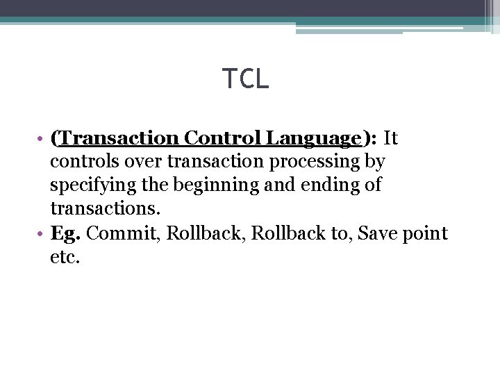 TCL • (Transaction Control Language): It controls over transaction processing by specifying the beginning