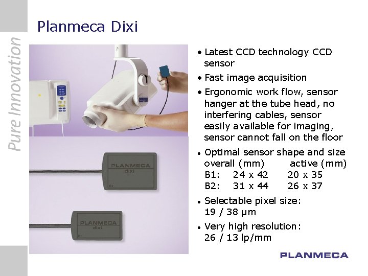 Planmeca Dixi • Latest CCD technology CCD sensor • Fast image acquisition • Ergonomic