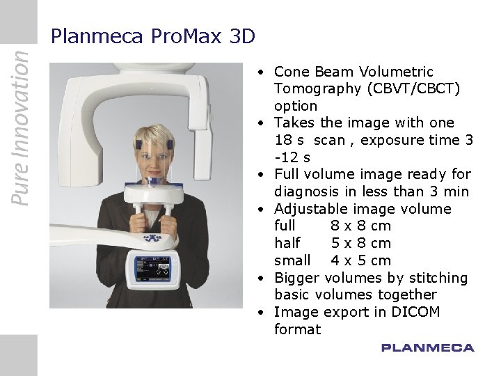 Planmeca Pro. Max 3 D • Cone Beam Volumetric Tomography (CBVT/CBCT) option • Takes