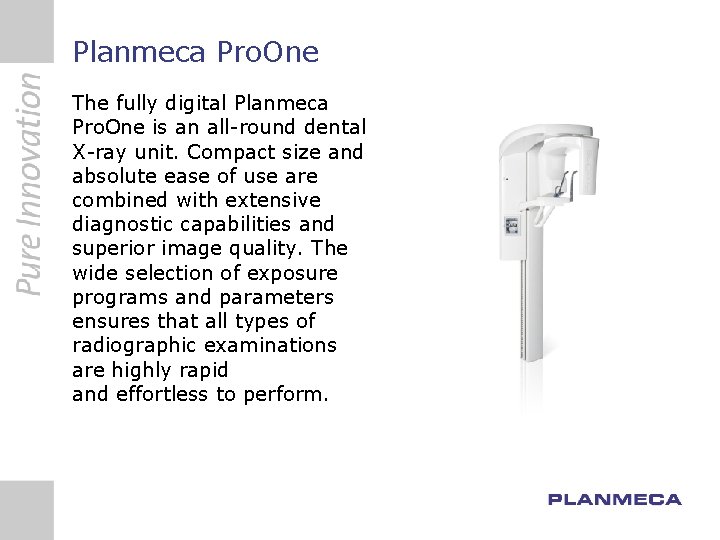 Planmeca Pro. One The fully digital Planmeca Pro. One is an all-round dental X-ray