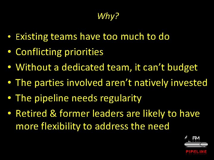 Why? • Existing teams have too much to do • • • Conflicting priorities