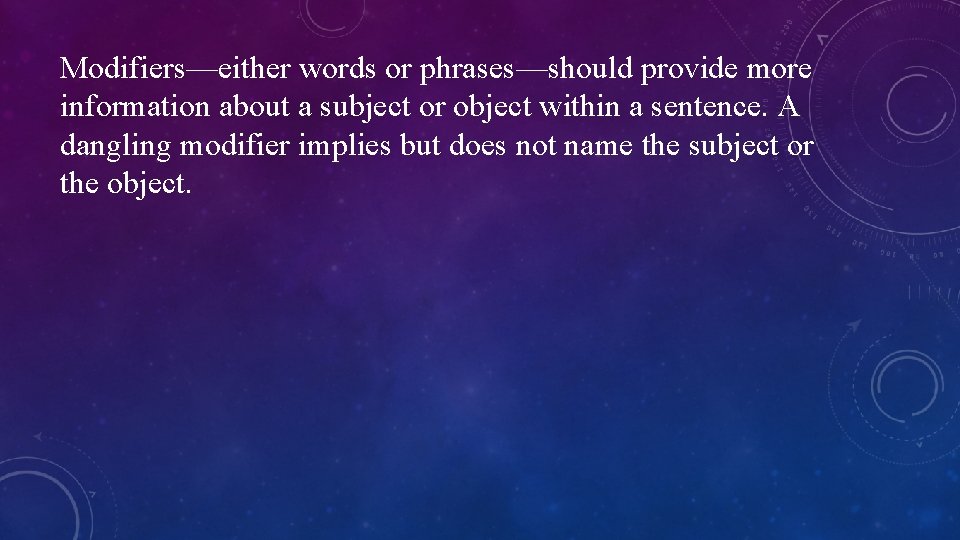 Modifiers—either words or phrases—should provide more information about a subject or object within a