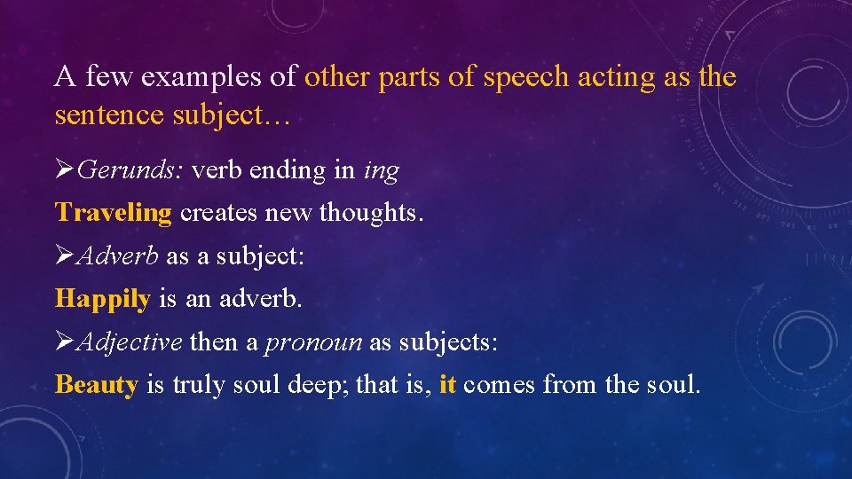 A few examples of other parts of speech acting as the sentence subject… ØGerunds: