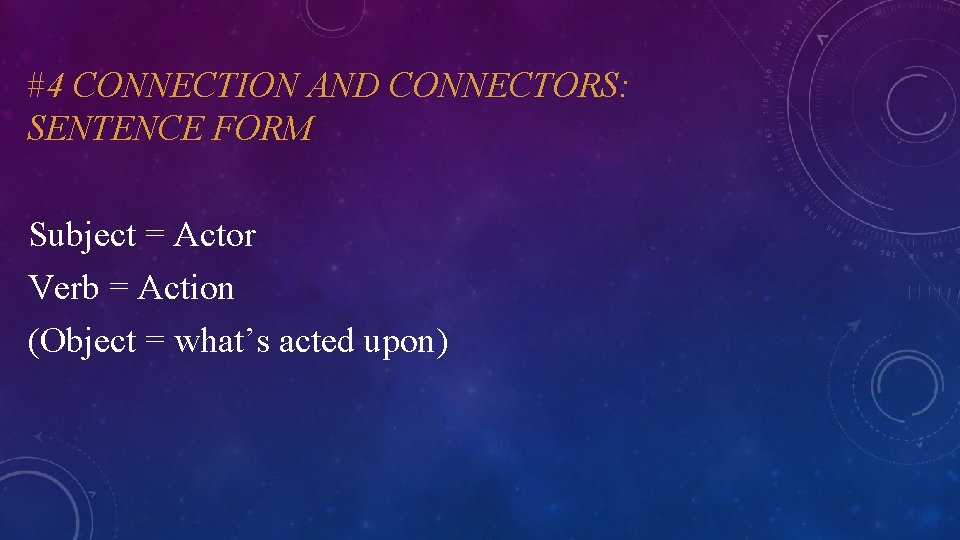 #4 CONNECTION AND CONNECTORS: SENTENCE FORM Subject = Actor Verb = Action (Object =