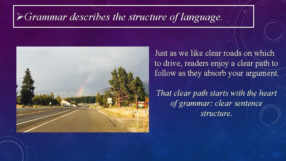 ØGrammar describes the structure of language. Just as we like clear roads on which