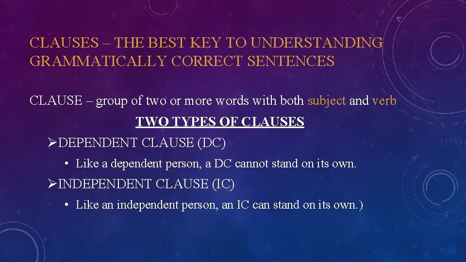 CLAUSES – THE BEST KEY TO UNDERSTANDING GRAMMATICALLY CORRECT SENTENCES CLAUSE – group of