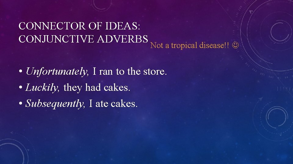 CONNECTOR OF IDEAS: CONJUNCTIVE ADVERBS Not a tropical disease!! • Unfortunately, I ran to