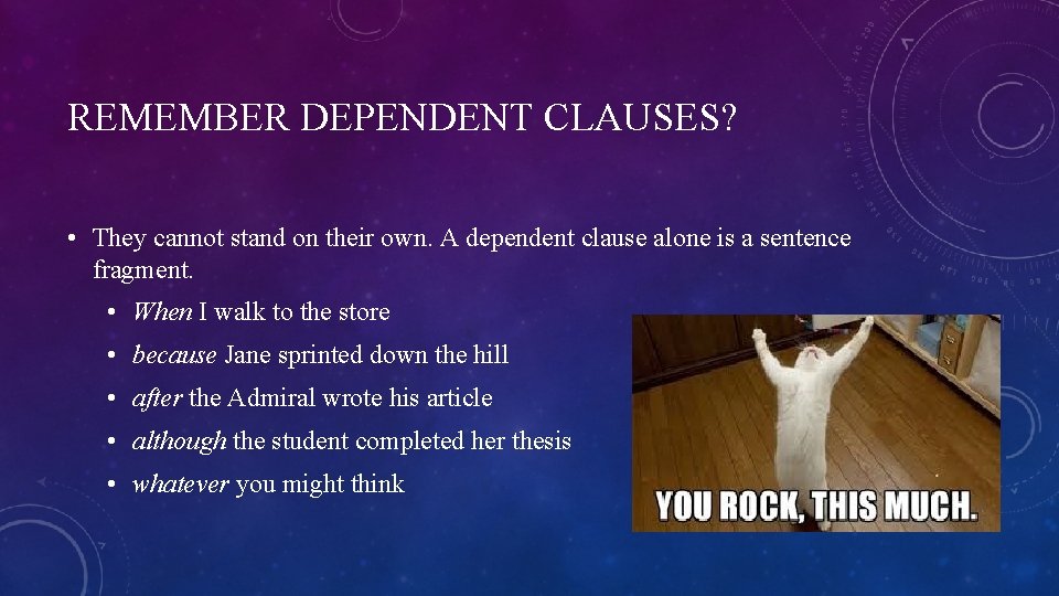 REMEMBER DEPENDENT CLAUSES? • They cannot stand on their own. A dependent clause alone