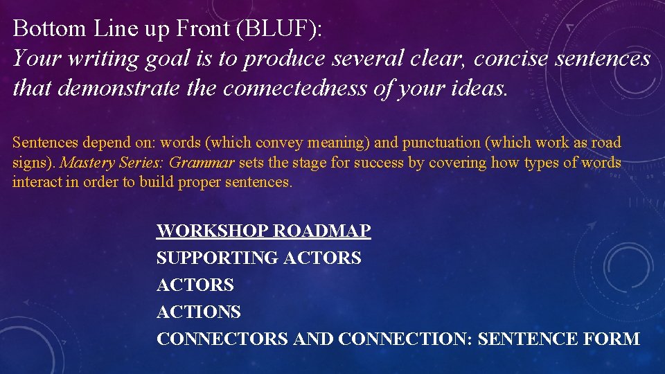 Bottom Line up Front (BLUF): Your writing goal is to produce several clear, concise