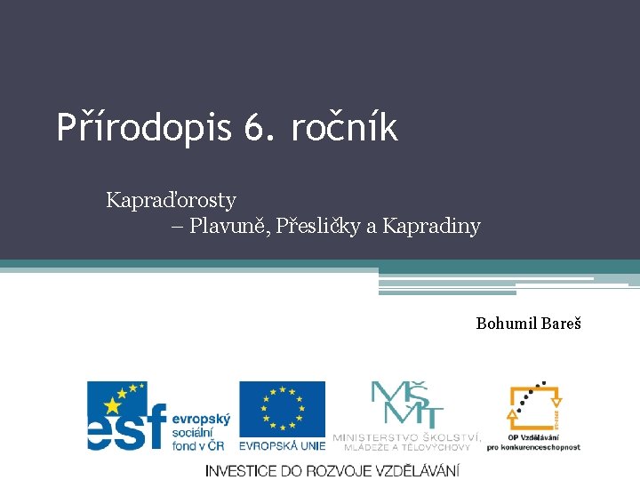 Přírodopis 6. ročník Kapraďorosty – Plavuně, Přesličky a Kapradiny Bohumil Bareš 