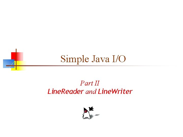 Simple Java I/O Part II Line. Reader and Line. Writer 