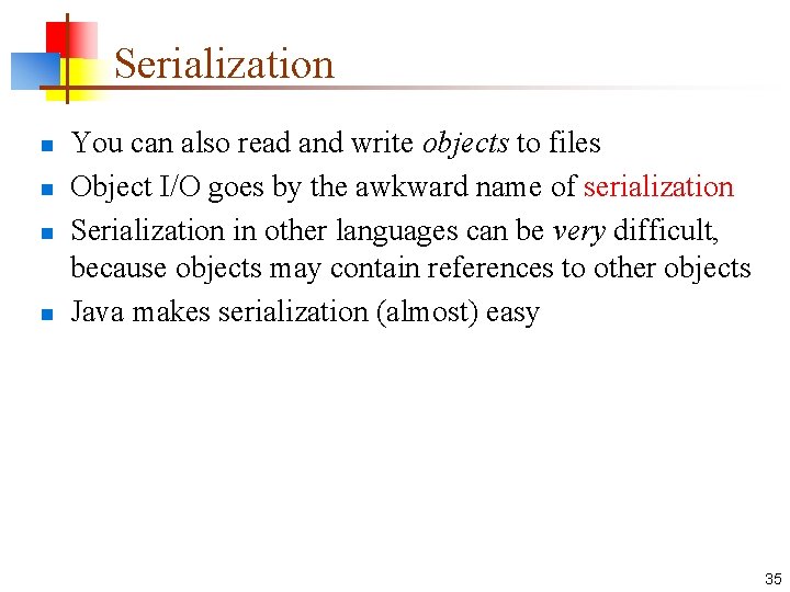 Serialization n n You can also read and write objects to files Object I/O