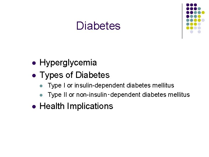 Diabetes l l Hyperglycemia Types of Diabetes l l l Type I or insulin-dependent