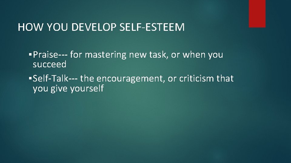 HOW YOU DEVELOP SELF-ESTEEM ▪ Praise--- for mastering new task, or when you succeed