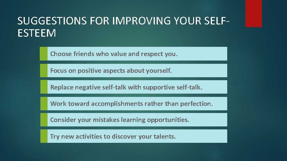 SUGGESTIONS FOR IMPROVING YOUR SELFESTEEM Choose friends who value and respect you. Focus on