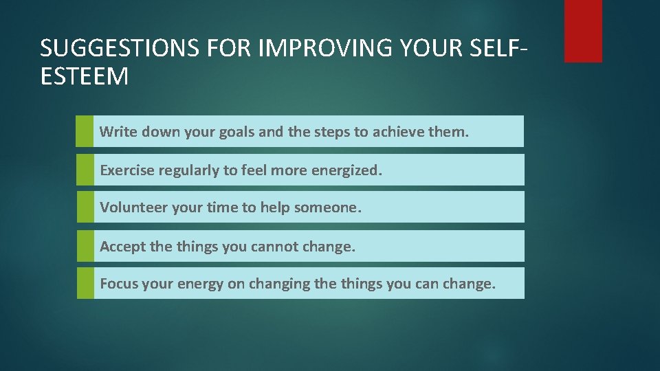 SUGGESTIONS FOR IMPROVING YOUR SELFESTEEM Write down your goals and the steps to achieve