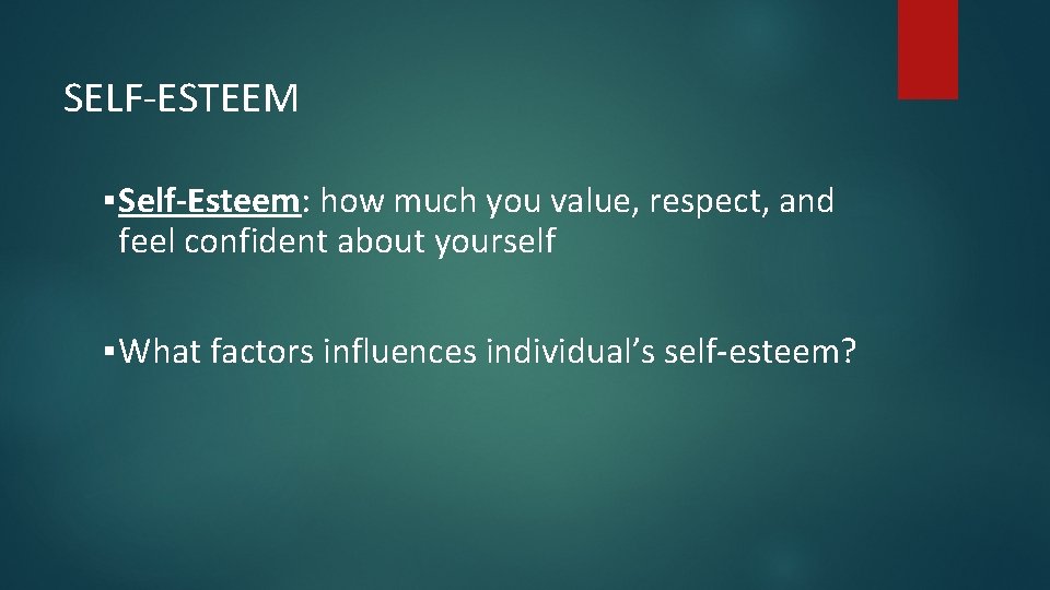 SELF-ESTEEM ▪ Self-Esteem: how much you value, respect, and feel confident about yourself ▪