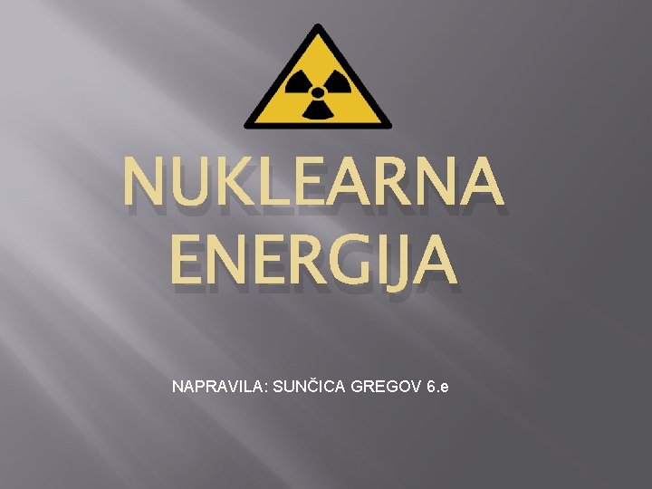 NUKLEARNA ENERGIJA NAPRAVILA: SUNČICA GREGOV 6. e 