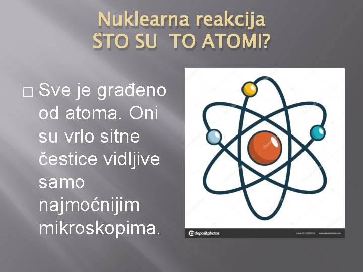 Nuklearna reakcija ŠTO SU TO ATOMI? � Sve je građeno od atoma. Oni su