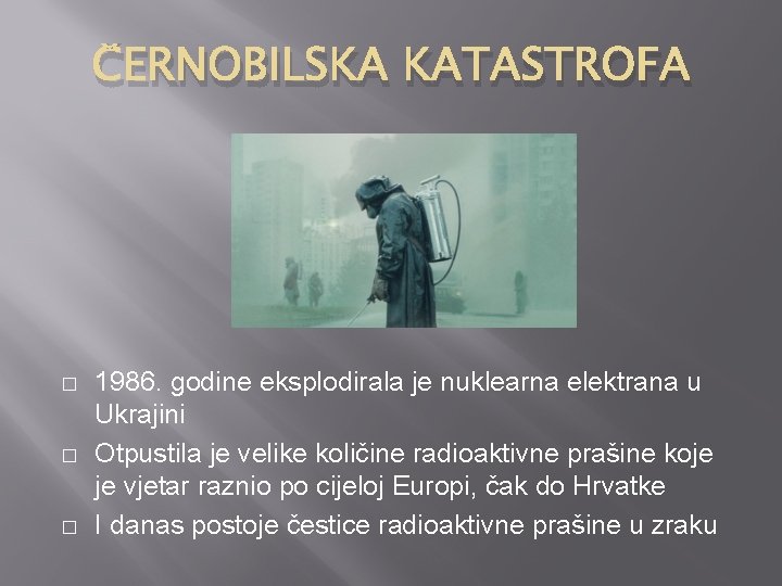 ČERNOBILSKA KATASTROFA � � � 1986. godine eksplodirala je nuklearna elektrana u Ukrajini Otpustila