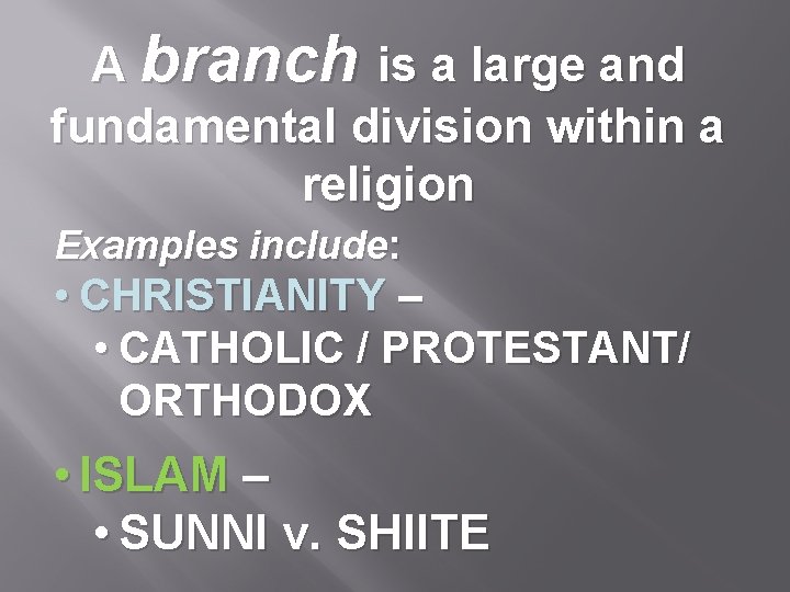 A branch is a large and fundamental division within a religion Examples include: •
