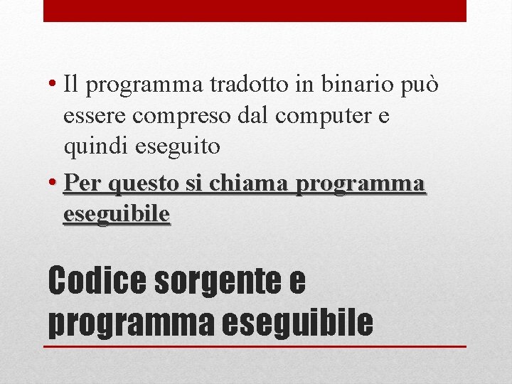  • Il programma tradotto in binario può essere compreso dal computer e quindi