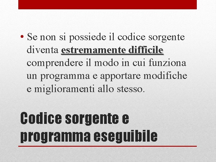  • Se non si possiede il codice sorgente diventa estremamente difficile comprendere il