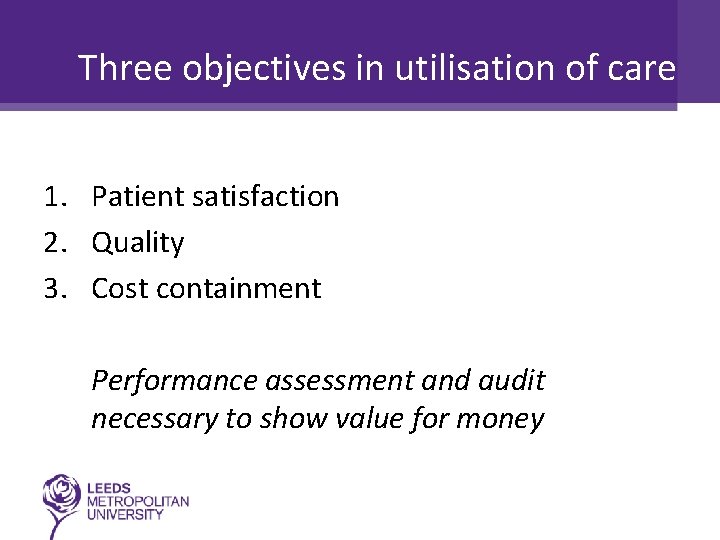 Three objectives in utilisation of care 1. Patient satisfaction 2. Quality 3. Cost containment