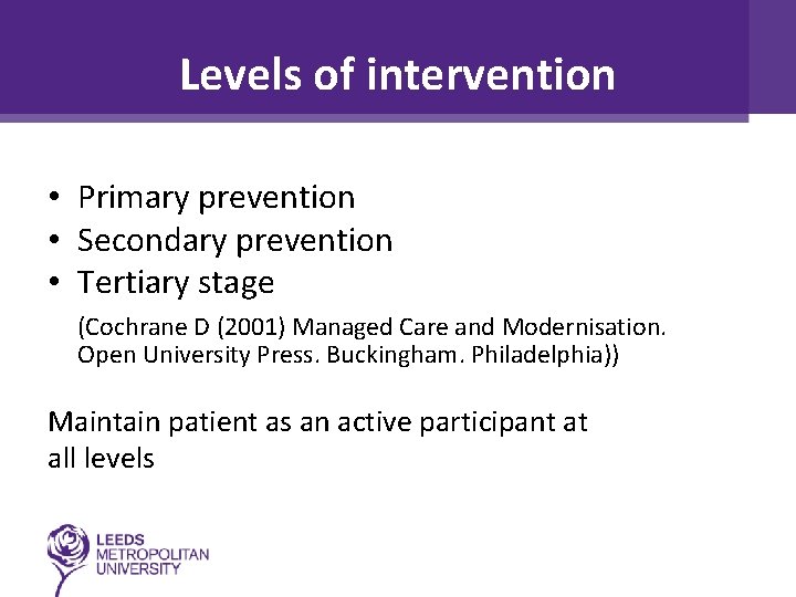 Levels of intervention • Primary prevention • Secondary prevention • Tertiary stage (Cochrane D