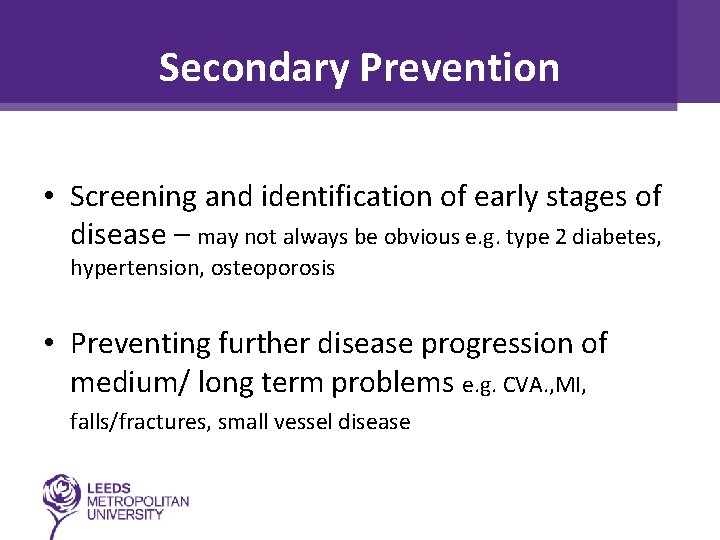 Secondary Prevention • Screening and identification of early stages of disease – may not