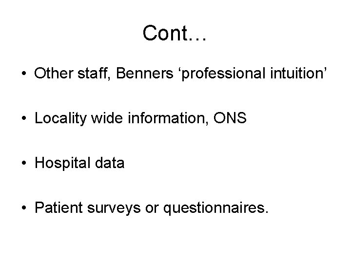 Cont… • Other staff, Benners ‘professional intuition’ • Locality wide information, ONS • Hospital