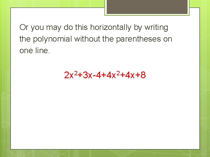 Or you may do this horizontally by writing the polynomial without the parentheses on