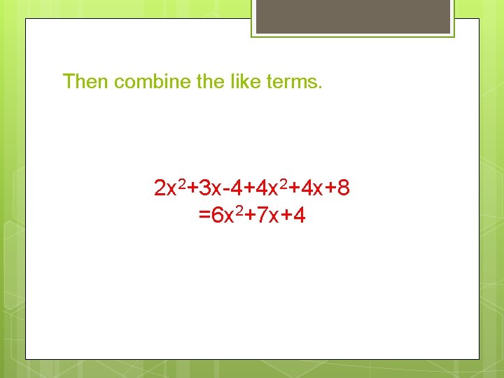 Then combine the like terms. 2 x 2+3 x-4+4 x 2+4 x+8 =6 x
