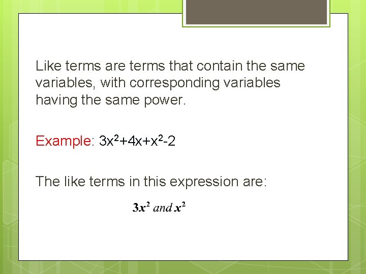 Like terms are terms that contain the same variables, with corresponding variables having the