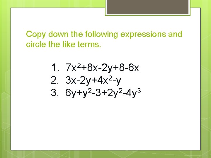 Copy down the following expressions and circle the like terms. 1. 7 x 2+8