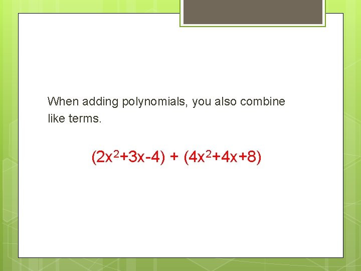 When adding polynomials, you also combine like terms. (2 x 2+3 x-4) + (4