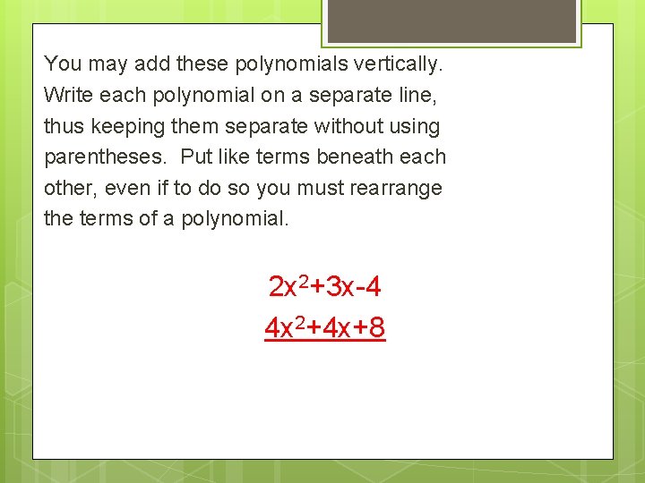 You may add these polynomials vertically. Write each polynomial on a separate line, thus