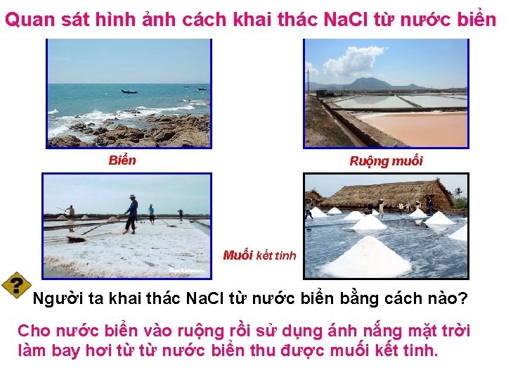 Quan sát hình ảnh cách khai thác Na. Cl từ nước biển Biển Ruộng