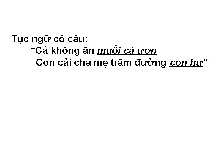 Tục ngữ có câu: “Cá không ăn muối cá ươn Con cải cha mẹ