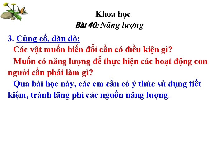 Khoa học Bài 40: Năng lượng 3. Củng cố, dặn dò: Các vật muốn