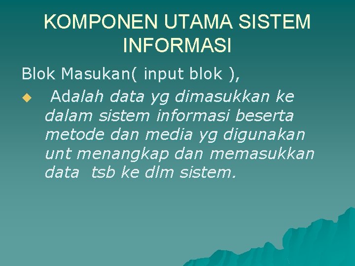 KOMPONEN UTAMA SISTEM INFORMASI Blok Masukan( input blok ), u Adalah data yg dimasukkan