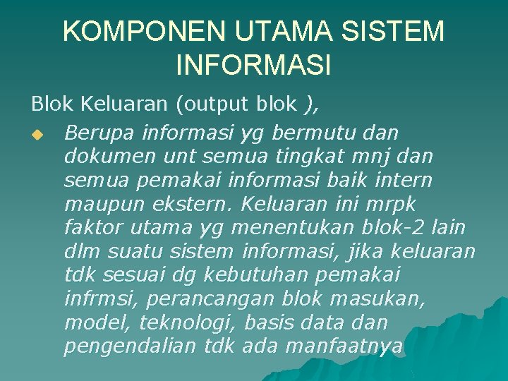 KOMPONEN UTAMA SISTEM INFORMASI Blok Keluaran (output blok ), u Berupa informasi yg bermutu