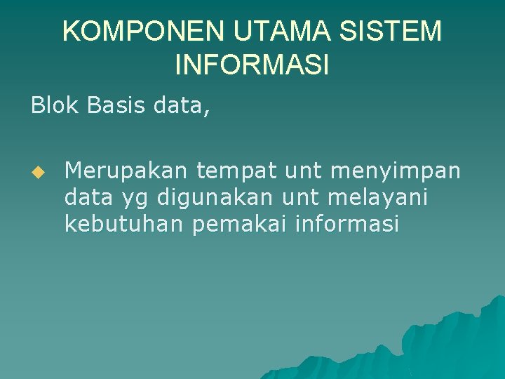 KOMPONEN UTAMA SISTEM INFORMASI Blok Basis data, u Merupakan tempat unt menyimpan data yg