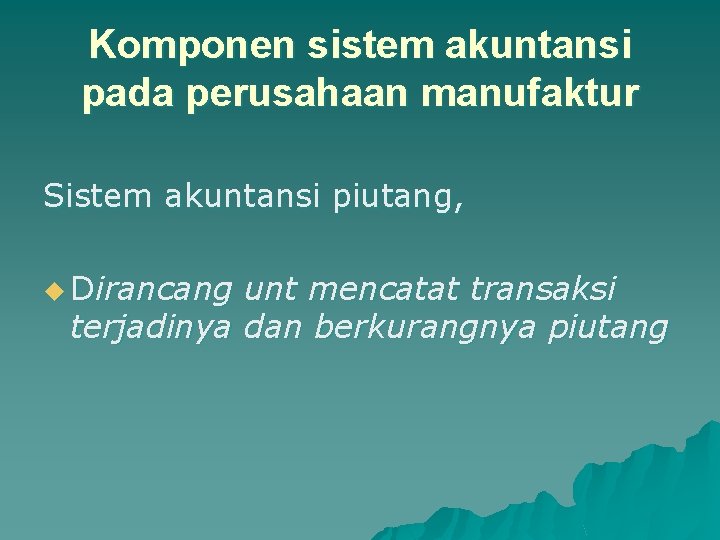 Komponen sistem akuntansi pada perusahaan manufaktur Sistem akuntansi piutang, u Dirancang unt mencatat transaksi