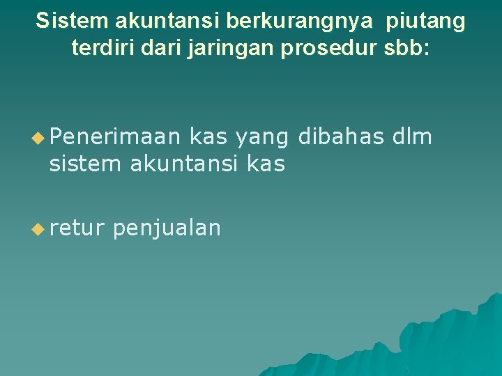 Sistem akuntansi berkurangnya piutang terdiri dari jaringan prosedur sbb: u Penerimaan kas yang dibahas