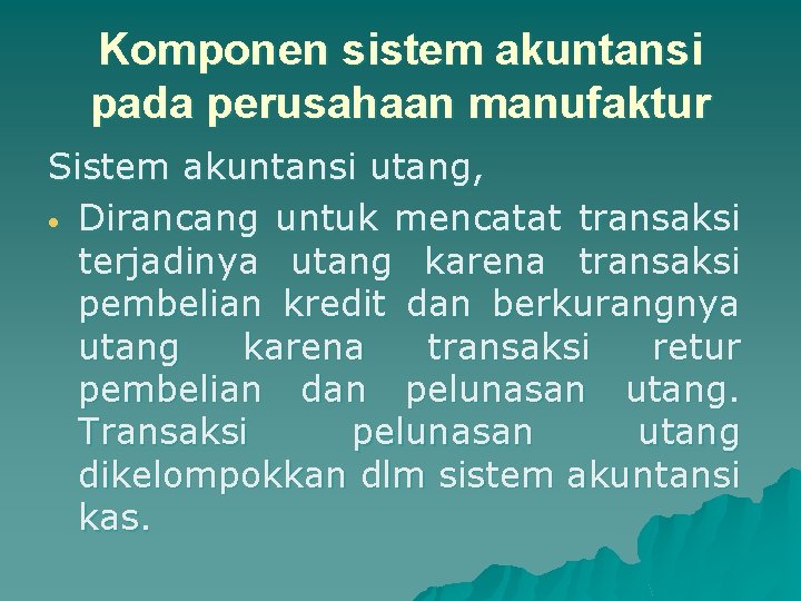 Komponen sistem akuntansi pada perusahaan manufaktur Sistem akuntansi utang, Dirancang untuk mencatat transaksi terjadinya Komponen sistem akuntansi pada perusahaan manufaktur Sistem akuntansi utang, Dirancang untuk mencatat transaksi terjadinya