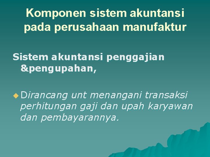 Komponen sistem akuntansi pada perusahaan manufaktur Sistem akuntansi penggajian &pengupahan, u Dirancang unt menangani