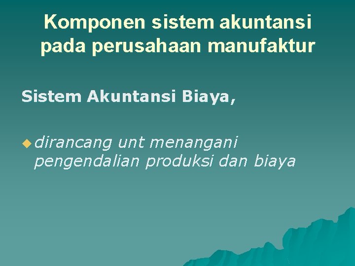 Komponen sistem akuntansi pada perusahaan manufaktur Sistem Akuntansi Biaya, u dirancang unt menangani pengendalian